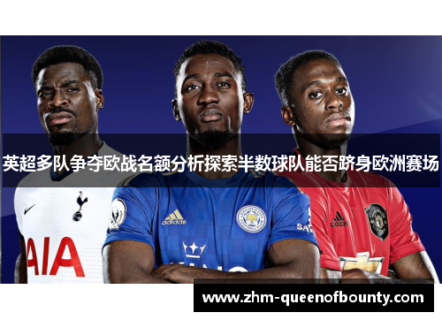英超多队争夺欧战名额分析探索半数球队能否跻身欧洲赛场