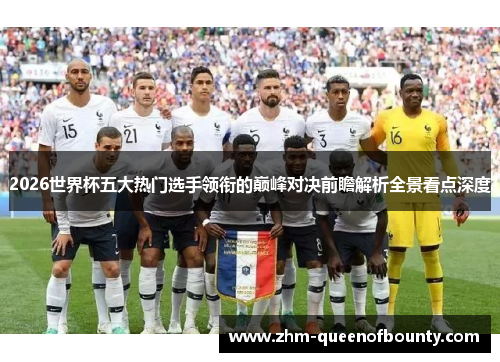 2026世界杯五大热门选手领衔的巅峰对决前瞻解析全景看点深度 2026世界杯五大热门选手领衔的巅峰对决前瞻解析全景看点深度