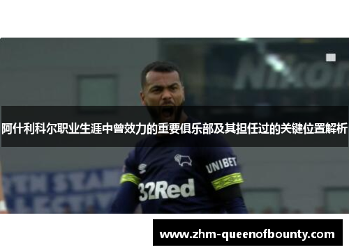 阿什利科尔职业生涯中曾效力的重要俱乐部及其担任过的关键位置解析