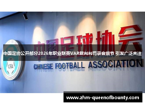 中国足协公开部分2026年职业联赛VAR裁判判罚录音细节 引发广泛关注 中国足协公开部分2026年职业联赛VAR裁判判罚录音细节 引发广泛关注