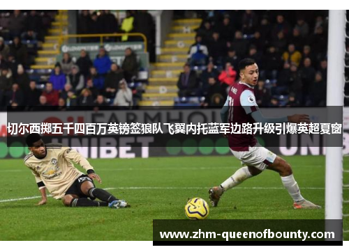 切尔西掷五千四百万英镑签狼队飞翼内托蓝军边路升级引爆英超夏窗 切尔西掷五千四百万英镑签狼队飞翼内托蓝军边路升级引爆英超夏窗