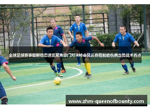全球足球赛事最新动态速览聚焦豪门对决转会风云赛程前瞻伤病走势战术看点