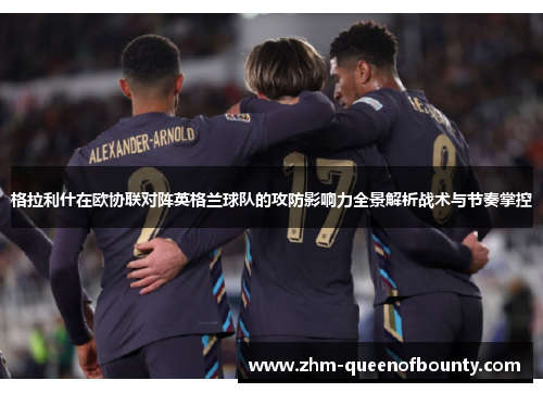 格拉利什在欧协联对阵英格兰球队的攻防影响力全景解析战术与节奏掌控