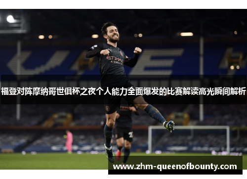 福登对阵摩纳哥世俱杯之夜个人能力全面爆发的比赛解读高光瞬间解析 福登对阵摩纳哥世俱杯之夜个人能力全面爆发的比赛解读高光瞬间解析