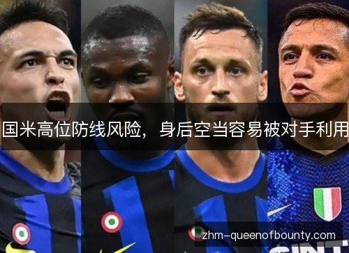 国米高位防线风险,身后空当容易被对手利用 国米高位防线风险,身后空当容易被对手利用